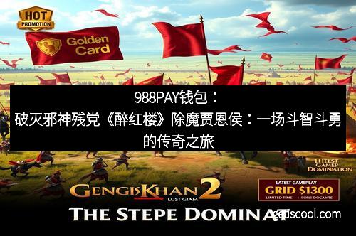 988PAY钱包：破灭邪神残党《醉红楼》除魔贾恩侯：一场斗智斗勇的传奇之旅